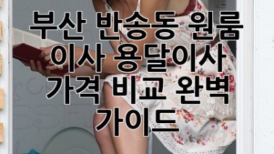 부산 반송동 원룸 이사, 용달이사 가격 비교 완벽 가이드!