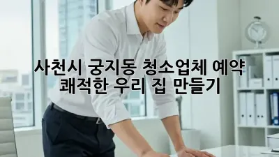 사천시 궁지동 청소업체 예약🧹✨: 쾌적한 우리 집 만들기!